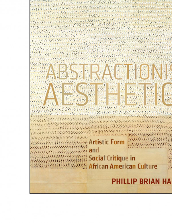 Abstractionist Aesthetics Artistic Form And Social Critique In African American Culture Phillip Brian Harper