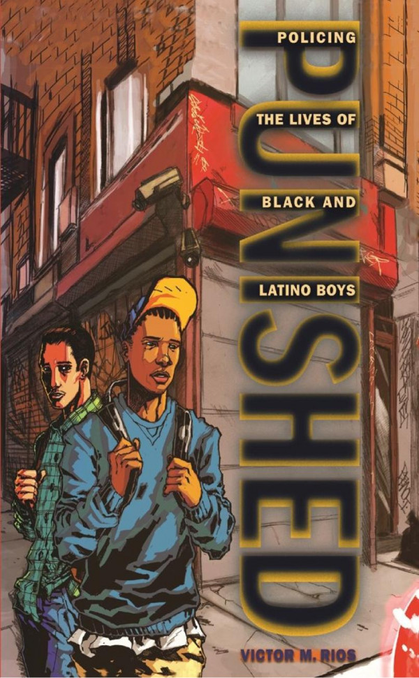 Punished Policing The Lives Of Black And Latino Boys Victor M Rios