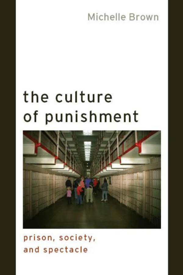 The Culture Of Punishment Prison Society And Spectacle Michelle Brown