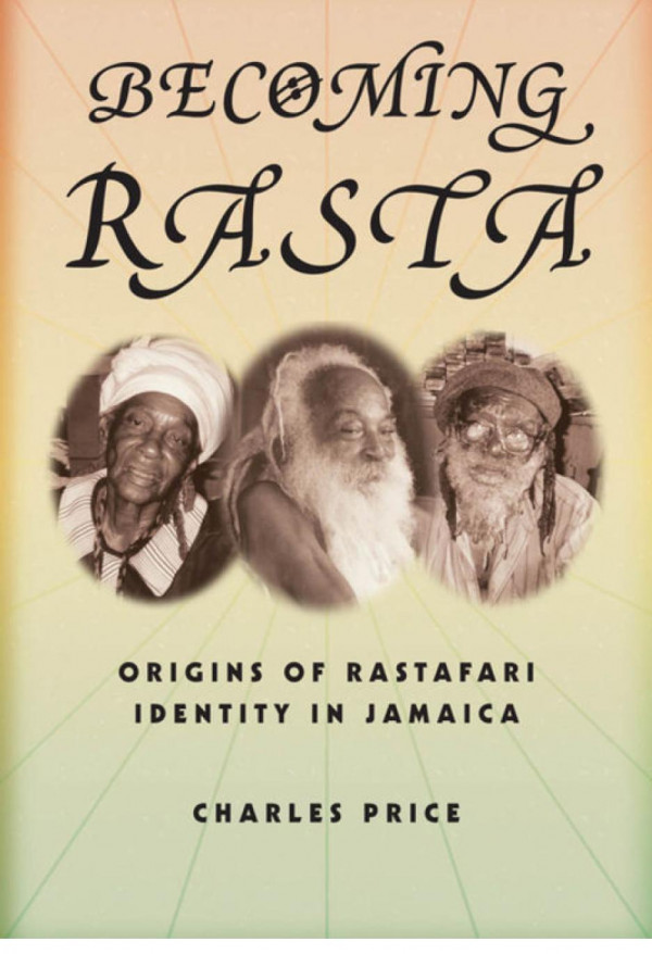 Becoming Rasta Origins Of Rastafari Identity In Jamaica Charles Price