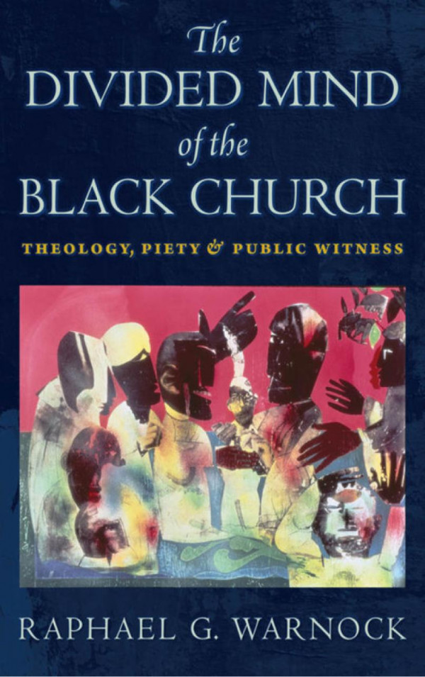 The Divided Mind Of The Black Church Theology Piety And Public Witness Raphael G Warnock