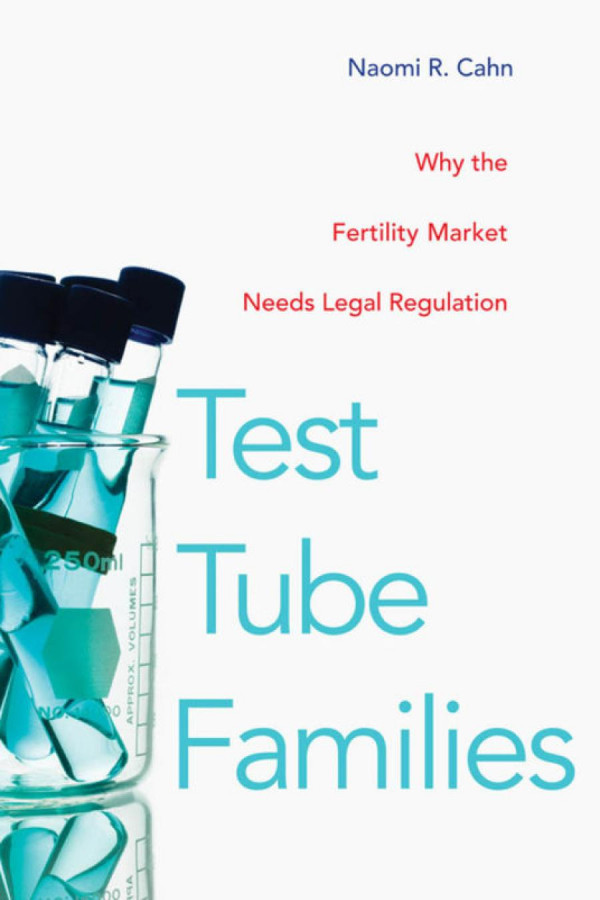 Test Tube Families Why The Fertility Market Needs Legal Regulation Naomi R Cahn