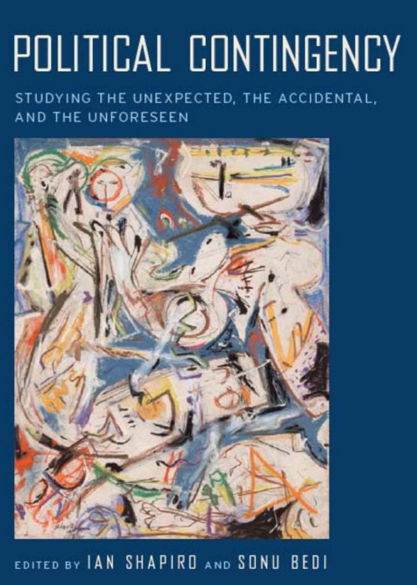 Political Contingency Studying The Unexpected The Accidental And The Unforeseen Ian Shapiro Editor Sonu Bedi Editor