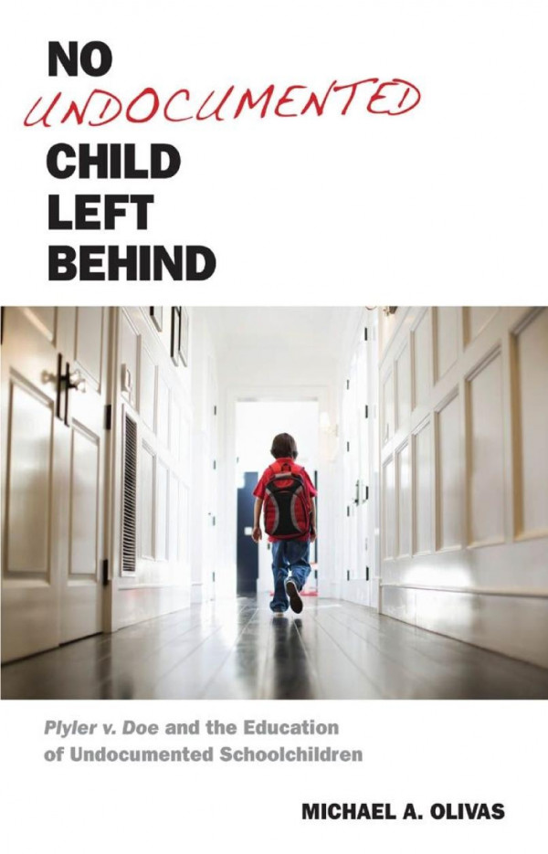 No Undocumented Child Left Behind Plyler V Doe And The Education Of Undocumented Schoolchildren Michael A Olivas