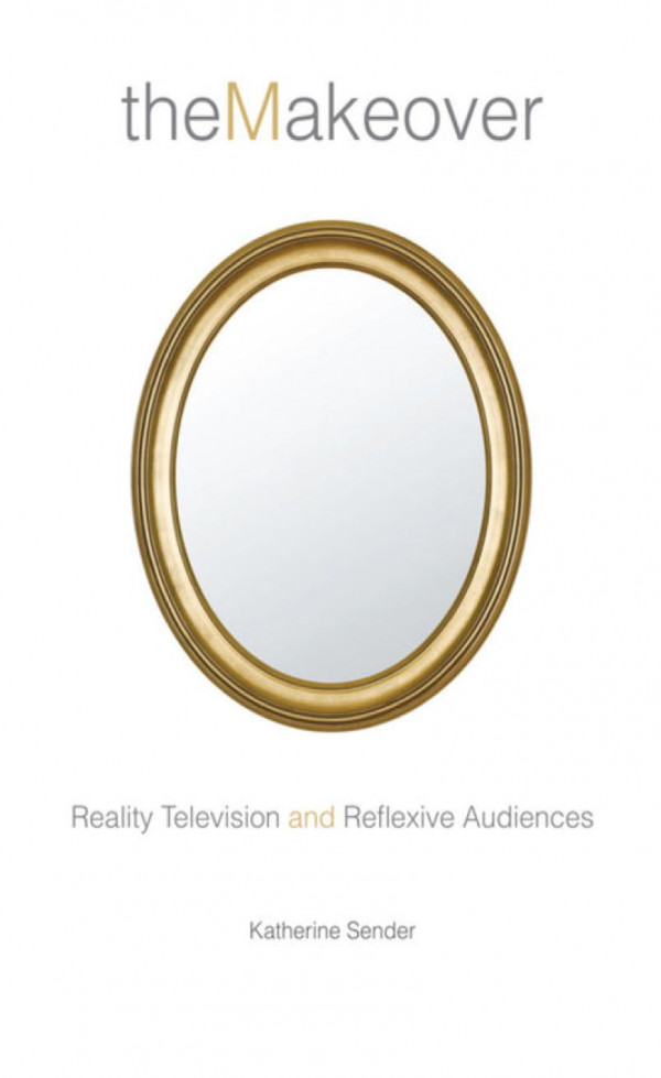 The Makeover Reality Television And Reflexive Audiences Katherine Sender