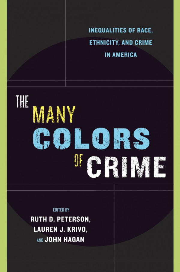 The Many Colors Of Crime Inequalities Of Race Ethnicity And Crime In America Ruth D Peterson Editor Lauren J Krivo Editor John Hagan Editor