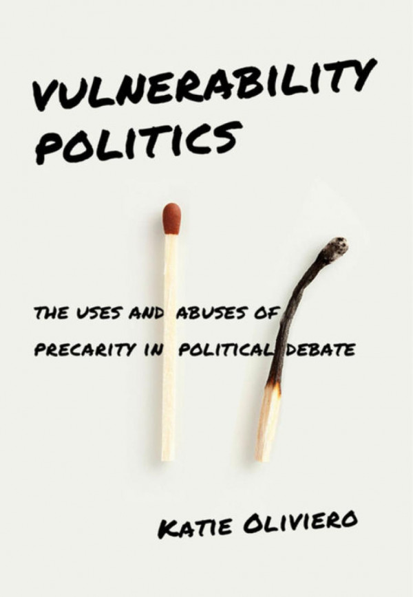 Vulnerability Politics The Uses And Abuses Of Precarity In Political Debate Katie Oliviero