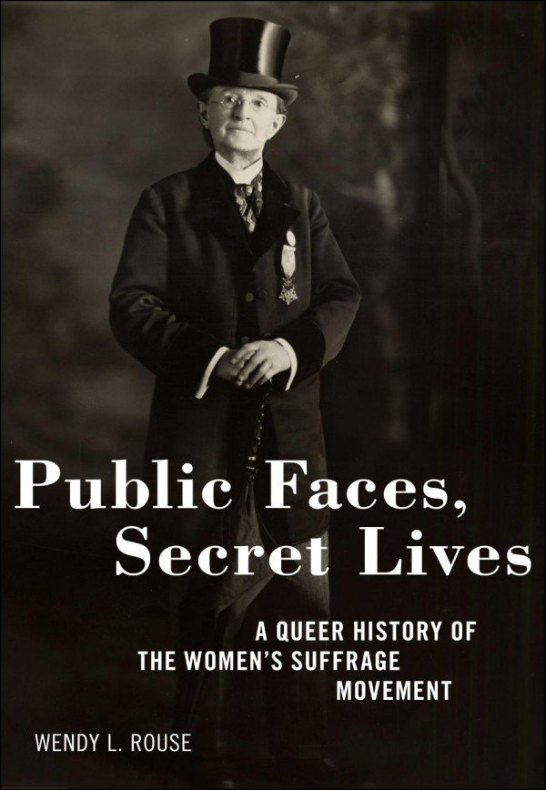 Public Faces Secret Lives A Queer History Of The Womens Suffrage Movement Wendy L Rouse