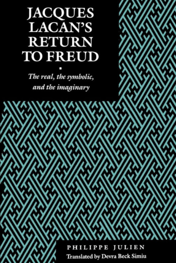 Jacques Lacans Return To Freud The Real The Symbolic And The Imaginary Philippe Julien