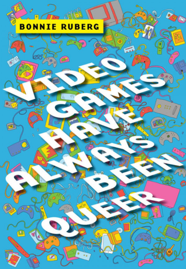 Video Games Have Always Been Queer Bonnie Ruberg