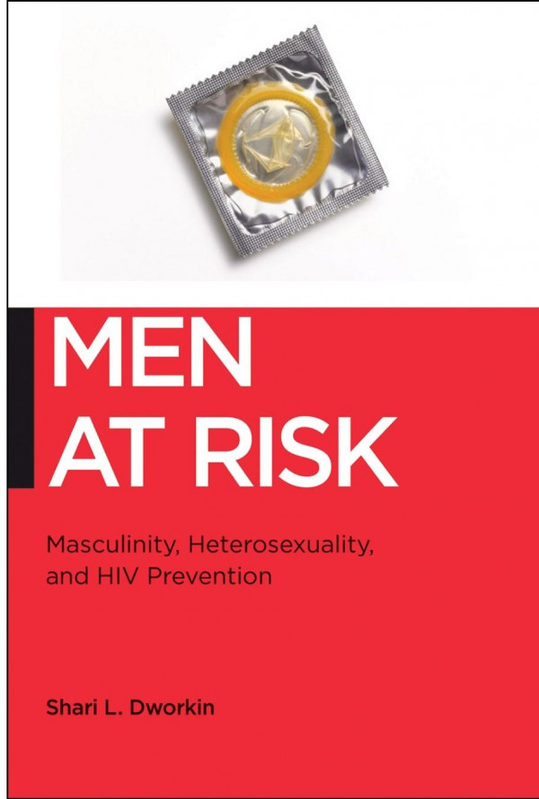 Men At Risk Masculinity Heterosexuality And Hiv Prevention Shari L Dworkin