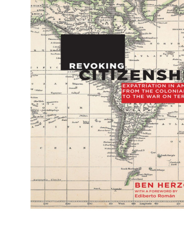 Revoking Citizenship Expatriation In America From The Colonial Era To The War On Terror Ben Herzog Ediberto Romn