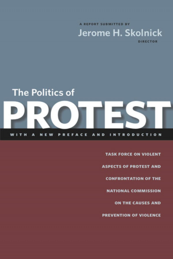 The Politics Of Protest Task Force On Violent Aspects Of Protest And Confrontation Of The National Commission On The Causes And Prevention Of Violence Jerome H Skolnick