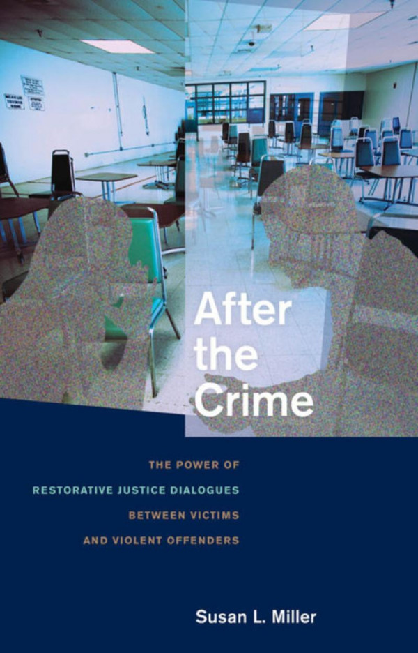After The Crime The Power Of Restorative Justice Dialogues Between Victims And Violent Offenders Susan L Miller