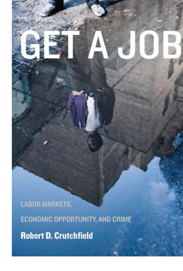 Get A Job Labor Markets Economic Opportunity And Crime Robert D Crutchfield