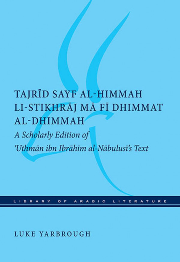 Tajrid Sayf Alhimmah Listikhraj Ma Fi Dhimmat Aldhimmah A Scholarly Edition Of Uthman Ibn Ibrahim Alnabulusis Text Luke Yarbrough