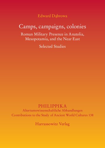 Camps Campaigns Colonies Roman Military Presence In Anatolia Mesopotamia And The Near East Selected Studies Edward Dąbrowa