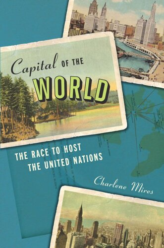 Capital Of The World The Race To Host The United Nations Charlene Mires