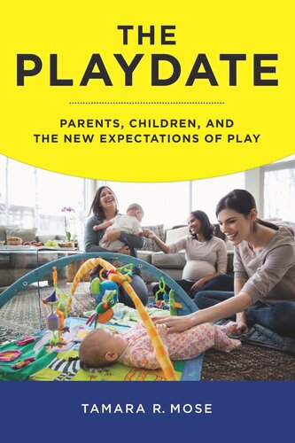 The Playdate Parents Children And The New Expectations Of Play Tamara R Mose
