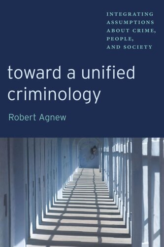 Toward A Unified Criminology Integrating Assumptions About Crime People And Society Robert Agnew