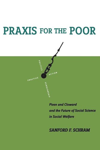 Praxis For The Poor Piven And Cloward And The Future Of Social Science In Social Welfare Sanford F Schram