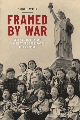 Framed By War Korean Children And Women At The Crossroads Of Us Empire Susie Woo