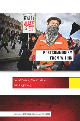 Postcommunism From Within Social Justice Mobilization And Hegemony Jan Kubik Editor Amy Linch Editor