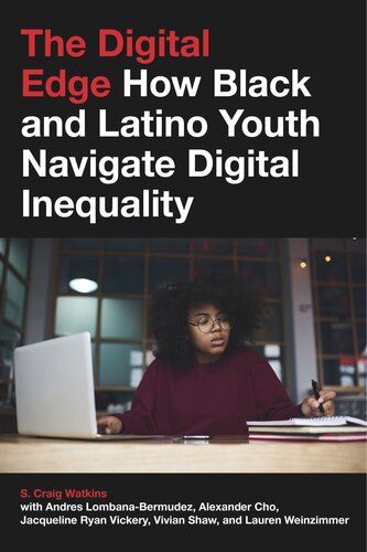 The Digital Edge How Black And Latino Youth Navigate Digital Inequality S Craig Watkins Alexander Cho Andres Lombanabermudez Vivian Shaw Jacqueline Ryan Vickery Lauren Weinzimmer