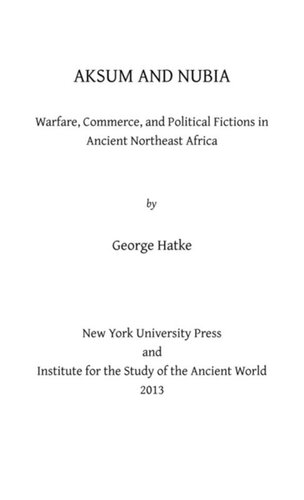 Aksum And Nubia Warfare Commerce And Political Fictions In Ancient Northeast Africa George Hatke