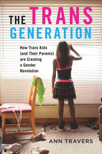 The Trans Generation How Trans Kids And Their Parents Are Creating A Gender Revolution Ann Travers