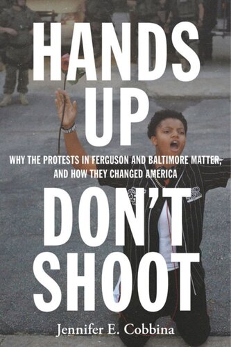 Hands Up Dont Shoot Why The Protests In Ferguson And Baltimore Matter And How They Changed America Jennifer E Cobbina