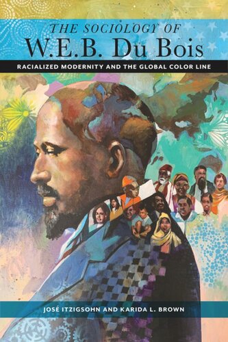 The Sociology Of W E B Du Bois Racialized Modernity And The Global Color Line Jos Itzigsohn Karida L Brown