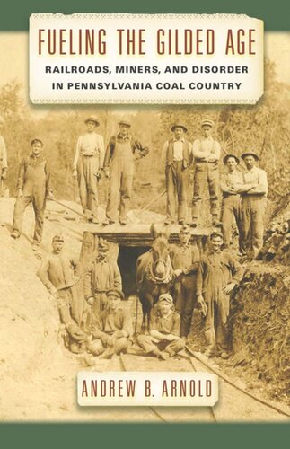 Fueling The Gilded Age Railroads Miners And Disorder In Pennsylvania Coal Country Andrew B Arnold