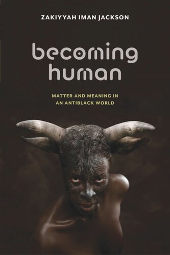 Becoming Human Matter And Meaning In An Antiblack World Zakiyyah Iman Jackson