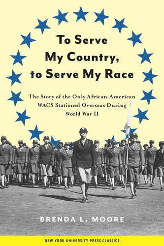 To Serve My Country To Serve My Race The Story Of The Only Africanamerican Wacs Stationed Overseas During World War Ii Brenda L Moore