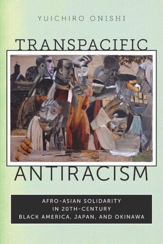 Transpacific Antiracism Afroasian Solidarity In 20thcentury Black America Japan And Okinawa Yuichiro Onishi