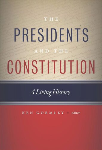 The Presidents And The Constitution A Living History Ken Gormley Editor