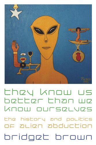They Know Us Better Than We Know Ourselves The History And Politics Of Alien Abduction Bridget Brown