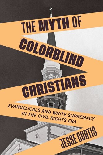 The Myth Of Colorblind Christians Evangelicals And White Supremacy In The Civil Rights Era Jesse Curtis