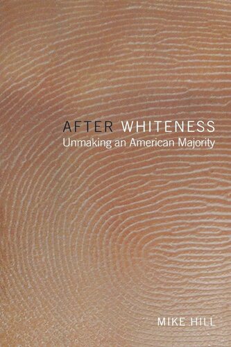 After Whiteness Unmaking An American Majority Mike Hill