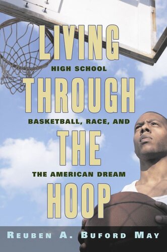 Living Through The Hoop High School Basketball Race And The American Dream Reuben A Buford May
