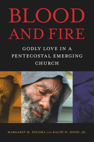 Blood And Fire Godly Love In A Pentecostal Emerging Church Margaret M Poloma Ralph W Hood Jr