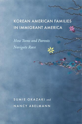 Korean American Families In Immigrant America How Teens And Parents Navigate Race Sumie Okazaki Nancy Abelmann