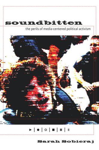 Soundbitten The Perils Of Mediacentered Political Activism Sarah Sobieraj