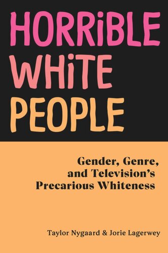 Horrible White People Gender Genre And Televisions Precarious Whiteness Taylor Nygaard Jorie Lagerwey