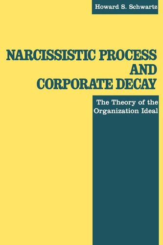 Narcissistic Process And Corporate Decay The Theory Of The Organizational Ideal Howard S Schwartz