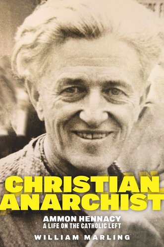 Christian Anarchist Ammon Hennacy A Life On The Catholic Left William Marling