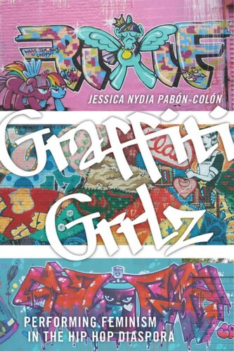 Graffiti Grrlz Performing Feminism In The Hip Hop Diaspora Jessica Nydia Pabncoln