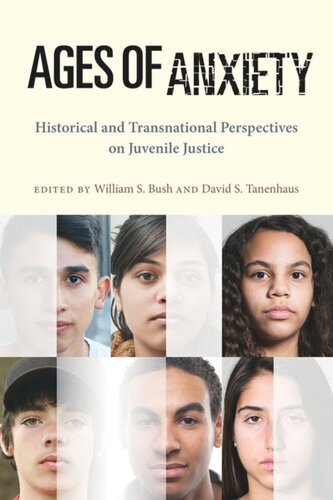 Ages Of Anxiety Historical And Transnational Perspectives On Juvenile Justice William S Bush Editor David S Tanenhaus Editor
