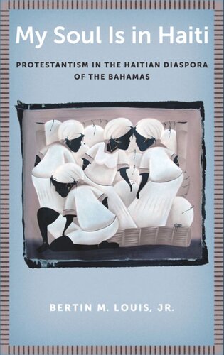 My Soul Is In Haiti Protestantism In The Haitian Diaspora Of The Bahamas Bertin M Louis Jr